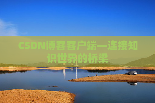 CSDN博客客户端—连接知识世界的桥梁